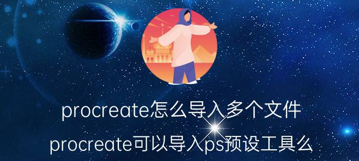 procreate怎么导入多个文件 procreate可以导入ps预设工具么？